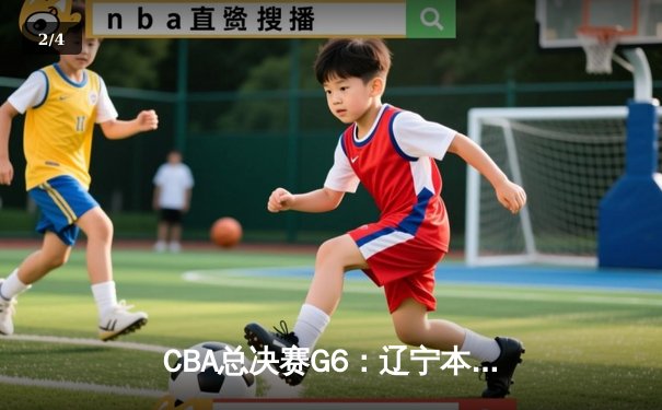 CBA总决赛G6：辽宁本钢加时险胜浙江广厦 赵继伟37分创个人季后赛新高 - 2