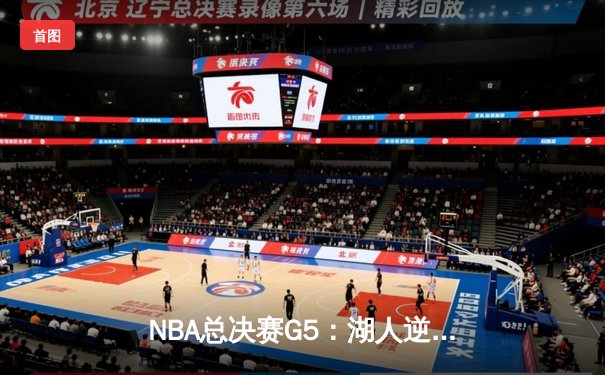NBA总决赛G5：湖人逆转掘金，詹姆斯贡献40+三双率队夺赛点