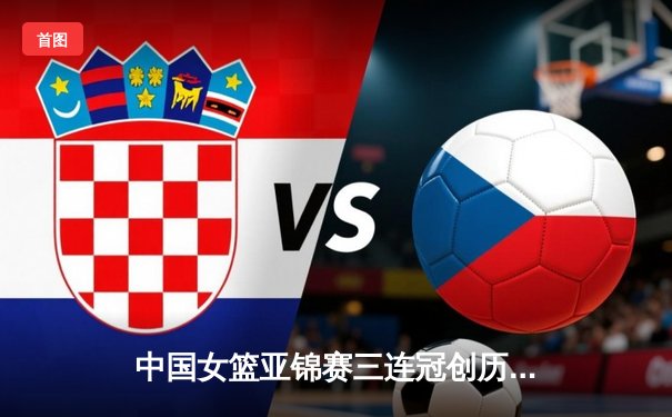 中国女篮亚锦赛三连冠创历史 韩旭狂砍28分15篮板统治内线