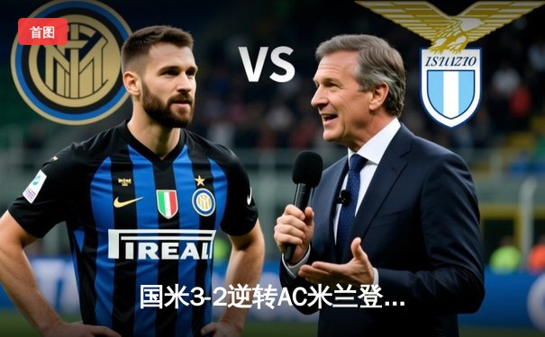 国米3-2逆转AC米兰登顶意甲积分榜 劳塔罗双响导演德比奇迹
