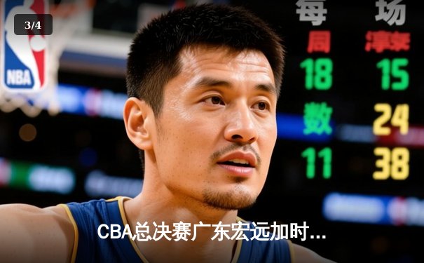 CBA总决赛广东宏远加时逆转辽宁本钢 赵睿砍38分创生涯新高 - 3