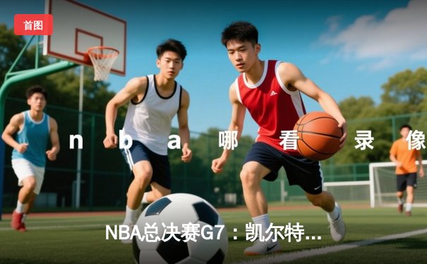 NBA总决赛G7：凯尔特人险胜勇士，塔图姆狂砍41分加冕FMVP
