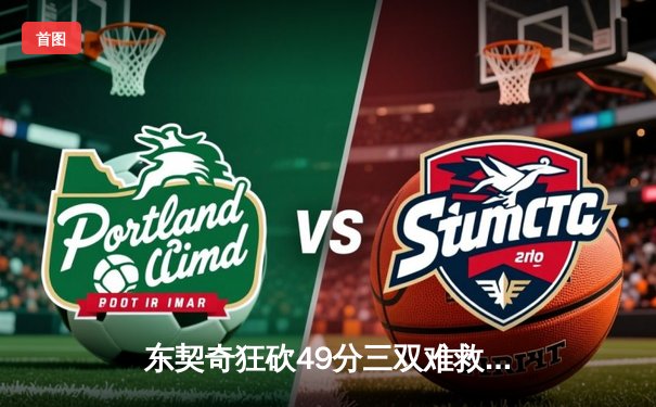 东契奇狂砍49分三双难救主，独行侠加时憾负凯尔特人