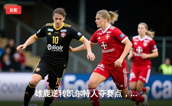 雄鹿逆转凯尔特人夺赛点，字母哥40+三双主宰北岸花园